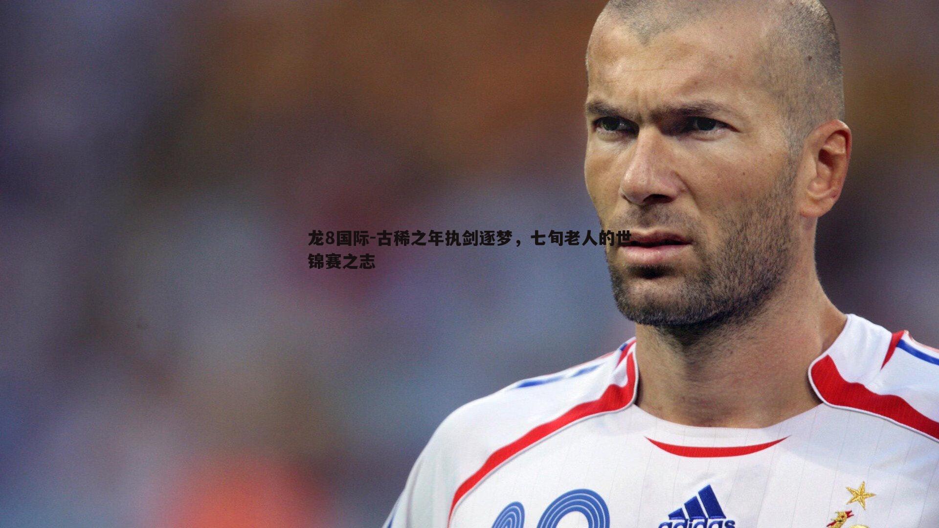 龙8国际-古稀之年执剑逐梦，七旬老人的世锦赛之志