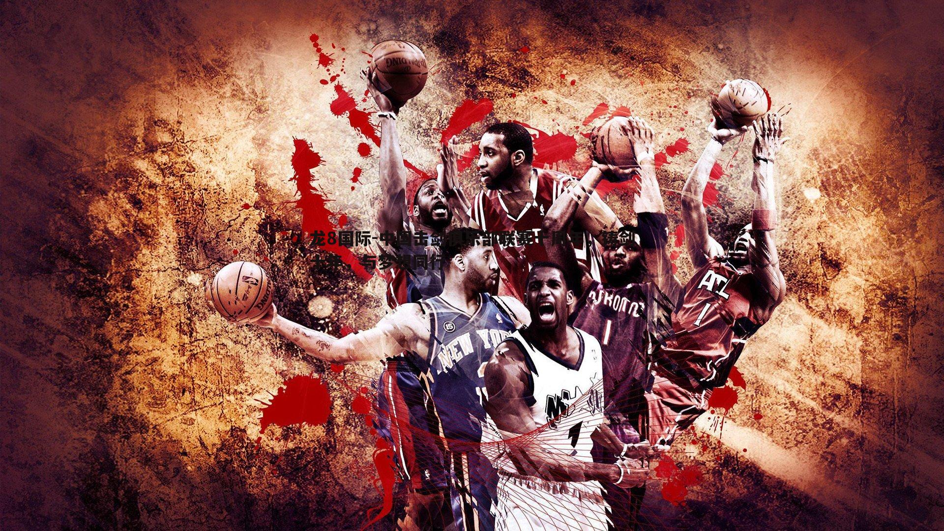 龙8国际-中国击剑俱乐部联赛十周年，铸剑十年，与梦想同行