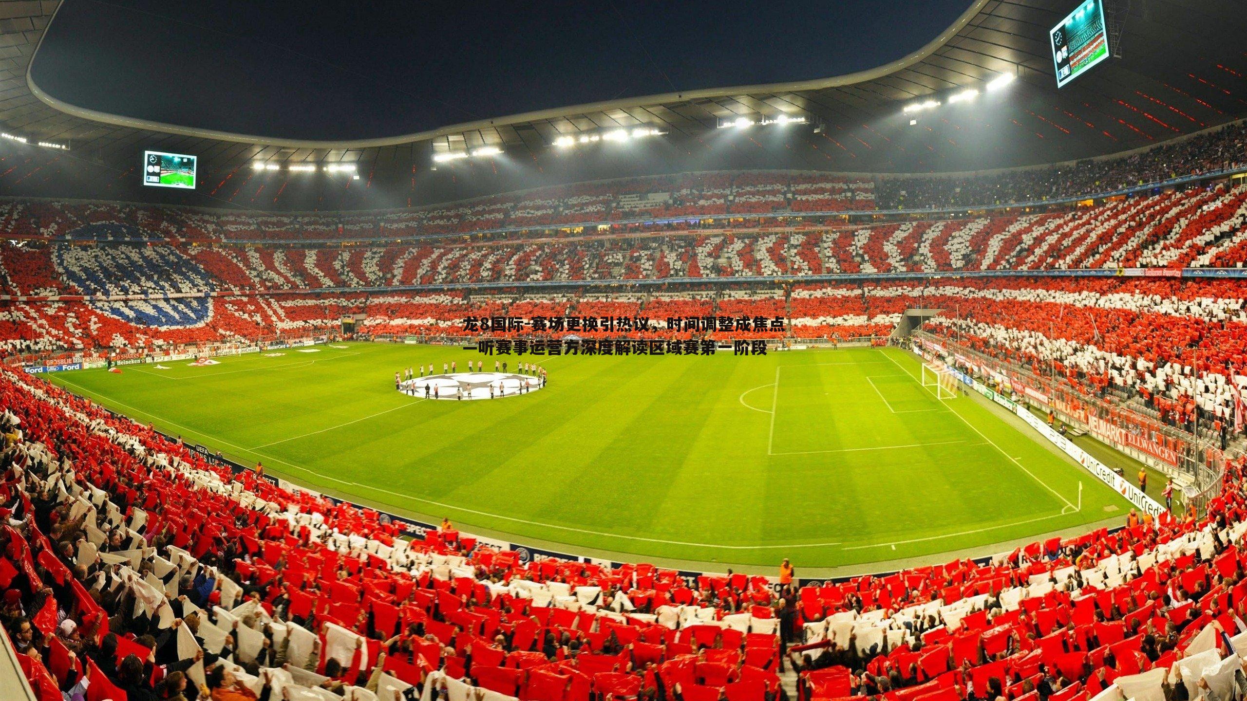 龙8国际-赛场更换引热议，时间调整成焦点—听赛事运营方深度解读区域赛第一阶段